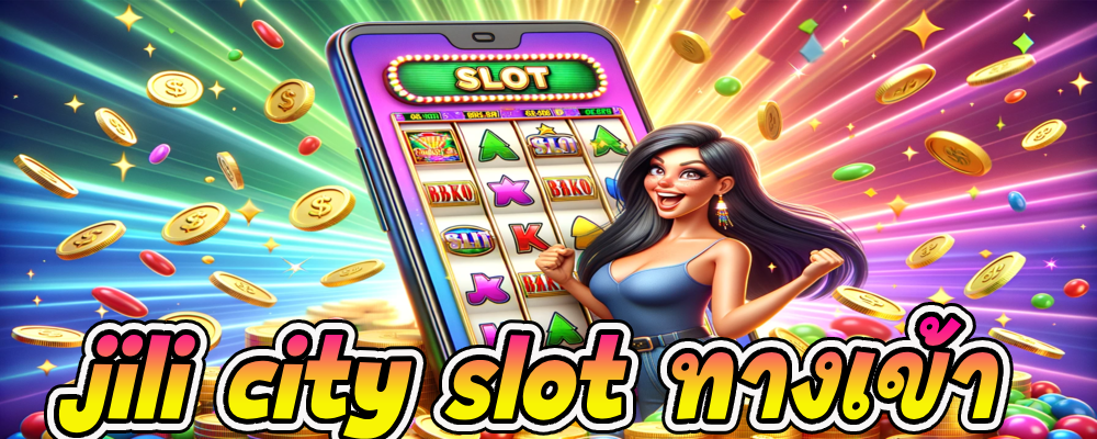 jili city slot ทางเข้า